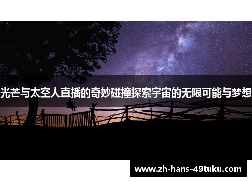 光芒与太空人直播的奇妙碰撞探索宇宙的无限可能与梦想