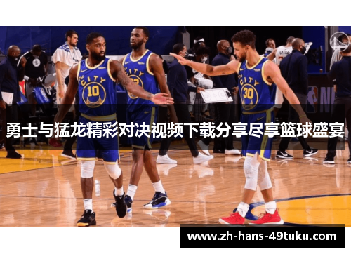 勇士与猛龙精彩对决视频下载分享尽享篮球盛宴