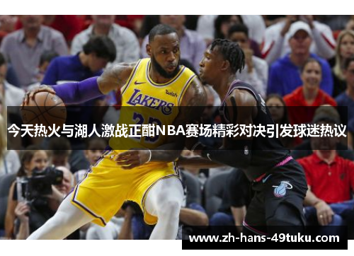 今天热火与湖人激战正酣NBA赛场精彩对决引发球迷热议